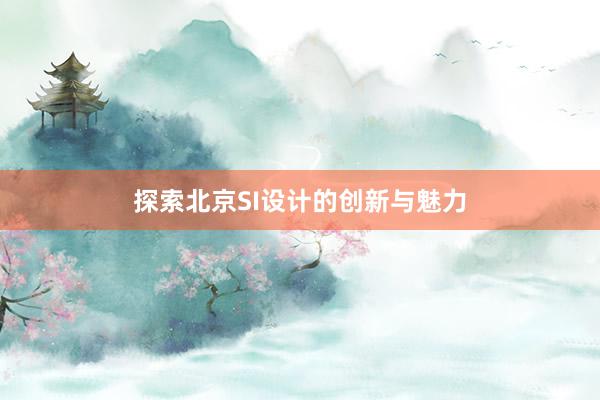 探索北京SI设计的创新与魅力